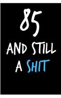 85 and Still a Shit: Funny Gag Birthday Notebook - Cheeky Naughty Gag Joke Journal for Him/Friend/Dad/Husband/Brother/Son - Sarcastic Dirty Banter Occasion Blank Book (U