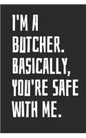 I'm A Butcher. Basically, You're Safe With Me: Blank Lined Notebook