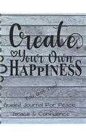 Create Your Own Happiness Guided Journal For Peace, Grace & Confidence: Self Awareness, Personal Growth And Improvement Notebook (CQS.0290)