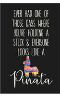 Ever had one of those days when you're holding a stick, and everyone looks like a Pinata.