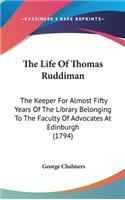 The Life of Thomas Ruddiman: The Keeper for Almost Fifty Years of the Library Belonging to the Faculty of Advocates at Edinburgh (1794)