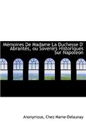 M Moires de Madame La Duchesse D' Abrant S, Ou Sovenirs Historiques Sur Napoleon
