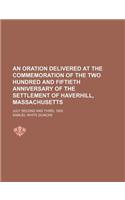 An Oration Delivered at the Commemoration of the Two Hundred and Fiftieth Anniversary of the Settlement of Haverhill, Massachusetts; July Second and Third, 1890