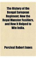 The History of the Bengal European Regiment; Now the Royal Munster Fusiliers, and How It Helped to Win India.