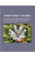 Craven Derby (Volume 2); Or, the Lordship by Tenure, Includes the Ladye of the Rose an Historical Legend, Relating to the Great Founder of the Noble H: (English)