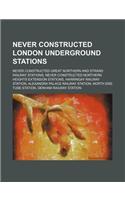 Never Constructed London Underground Stations: North End Tube Station, Denham Railway Station, Lothbury Tube Station(English)