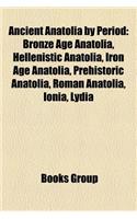 Ancient Anatolia by Period: Bronze Age Anatolia, Hellenistic Anatolia, Iron Age Anatolia, Prehistoric Anatolia, Roman Anatolia, Ionia, Lydia