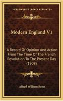 Modern England V1: A Record of Opinion and Action from the Time of the French Revolution to the Present Day (1908)