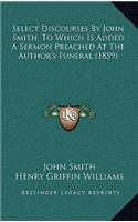 Select Discourses By John Smith; To Which Is Added A Sermon Preached At The Author's Funeral (1859)