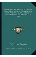 Crusading With Knights Templar Under The Banners Of Allegheny Commandery, No. 35, Allegheny City, Pennsylvania, During 1878 (1879)