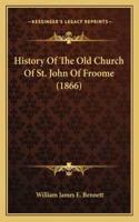 History Of The Old Church Of St. John Of Froome (1866)