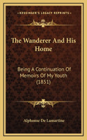 The Wanderer and His Home: Being a Continuation of Memoirs of My Youth (1851)