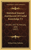 Statistical Journal And Record Of Useful Knowledge V1: October, 1837 To February, 1838 (1837)