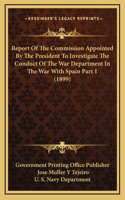 Report Of The Commission Appointed By The President To Investigate The Conduct Of The War Department In The War With Spain Part 1 (1899)