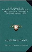 Internationale Urheberrecht An Photographien, Musikalischen Auffuhrungen Und Ubersetzungen (1898)