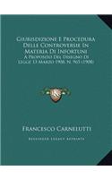 Giurisdizione E Procedura Delle Controversie In Materia Di Infortuni: A Proposito Del Disegno Di Legge 13 Marzo 1908, N. 965 (1908)