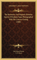 The Resonance And Magnetic Rotation Spectra Of Sodium Vapor Photographed With The Concave Grating (1909)