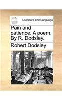 Pain and Patience. a Poem. by R. Dodsley.