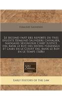 Le Second Part Des Reports Du Tres Erudite Edmund Saunders Chivalier, Nadgairs Seigniour Chief Justice del Bank Le Roy Des Divers Pleadings Et Cases En Le Court del Bank Le Roy En Le Temps (1686)