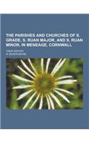 The Parishes and Churches of S. Grade, S. Ruan Major, and S. Ruan Minor, in Meneage, Cornwall; Their History