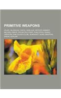 Primitive Weapons: Atlatl, Blowgun, Fukiya, Hand Axe, Meteor Hammer, Millwall Brick, Projectile Point, Punji Stick, Rungu (Weapon), Shill(English)