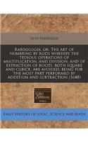 Rabdologia, Or, the Art of Numbring by Rods Whereby the Tedious Operations of Multiplication, and Division, and of Extraction of Roots, Both Square and Cubick, Are Avoided, Being for the Most Part Performed by Addition and Subtraction (1648)