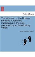 The Vampire, or the Bride of the Isles. a Romantic Melodrama in Two Acts, Preceded by an Introductory Vision.