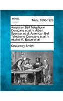American Bell Telephone Company et al. V. Albert Spencer et al. American Bell Telephone Company et al. V. Asahel K. Eaton et al.
