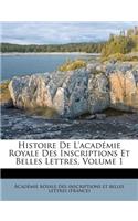 Histoire de L'Academie Royale Des Inscriptions Et Belles Lettres, Volume 1