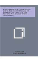 A Loan Exhibition of Rembrandt Under the High Patronage of His Excellency, Eelco N. Van Kleffens, Ambassador of the Netherlands