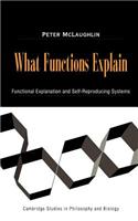 What Functions Explain: Functional Explanation and Self-Reproducing Systems. Cambridge Studies in Philosophy and Biology