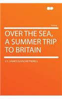 Over the Sea, a Summer Trip to Britain