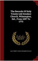 Records Of Holy Trinity (old Swedes) Church, Wilmington, Del., From 1697 To 1773: (English)