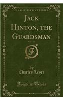 Jack Hinton, the Guardsman, Vol. 1 of 2 (Classic Reprint)