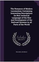 Romance of Modern Locomotion; Containing Interesting Descriptions (in Non-technical Language) of the Rise and Development of the Railroad Systems in all Parts of the World