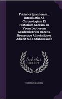 Friderici Spanhemii ... Introductio Ad Chronologiam Et Historiam Sacram. In Vsum Lectiorum Academicarum Recens. Breuesque Adnotationes Adiecit S.e.t. Stubenrauch