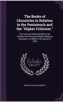 Books of Chronicles in Relation to the Pentateuch and the "Higher Criticism.": Five Lectures Delivered Before the "Society for Promoting Higher Religious Education" at Wells, in the Spring of 1892