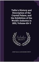 Tallis's History and Description of the Crystal Palace, and the Exhibition of the World's Industry in 1851; Volume div 5