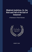 Blighted Ambition, Or, the Rise and Fall of the Earl of Somerset