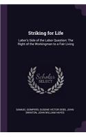 Striking for Life: Labor's Side of the Labor Question: The Right of the Workingman to a Fair Living