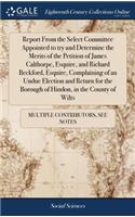 Report from the Select Committee Appointed to Try and Determine the Merits of the Petition of James Calthorpe, Esquire, and Richard Beckford, Esquire, Complaining of an Undue Election and Return for the Borough of Hindon, in the County of Wilts