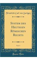 System Des Heutigen Rï¿½mischen Rechts, Vol. 5 (Classic Reprint)