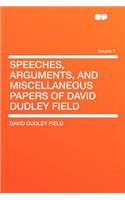 Speeches, Arguments, and Miscellaneous Papers of David Dudley Field Volume 1