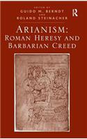 Arianism: Roman Heresy and Barbarian Creed