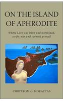 On the Island of Aphrodite: Where Love Was Born and Worshiped, Strife, War and Turmoil Prevail