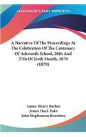 Narrative Of The Proceedings At The Celebration Of The Centenary Of Ackworth School, 26th And 27th Of Sixth Month, 1879 (1879)
