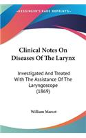 Clinical Notes On Diseases Of The Larynx