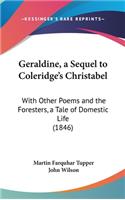 Geraldine, a Sequel to Coleridge's Christabel: With Other Poems and the Foresters, a Tale of Domestic Life (1846)