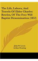 Life, Labors, And Travels Of Elder Charles Bowles, Of The Free Will Baptist Denomination (1852)