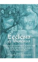 Ecclesia Et Violentia: Violence Against the Church and Violence Within the Church in the Middle Ages